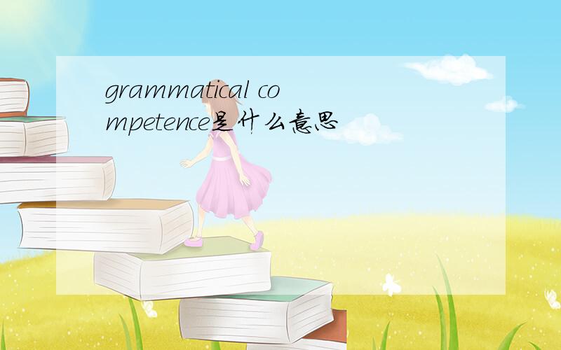 grammatical competence是什么意思