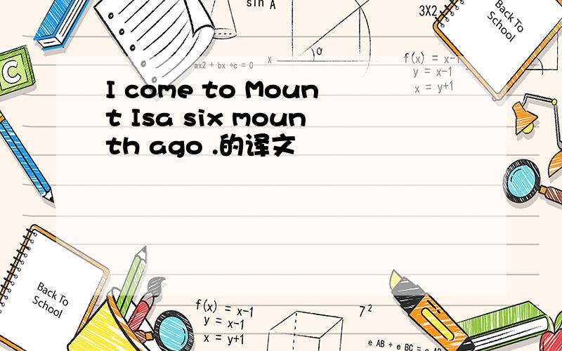I come to Mount Isa six mounth ago .的译文