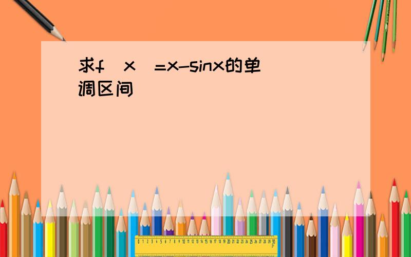 求f(x)=x-sinx的单调区间