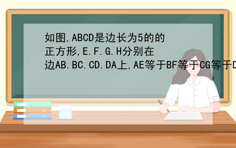 如图,ABCD是边长为5的的正方形,E.F.G.H分别在边AB.BC.CD.DA上,AE等于BF等于CG等于DH等于3,且AF.BG.CH.DE请用小学数学解题DE=SQR(34)     SQR(34)是什么意思呀?S阴影 =S EDGB+S AHCF-S PQRS=2*5+2*5-5/17 *SQR(34)*5/17 *SQR(3