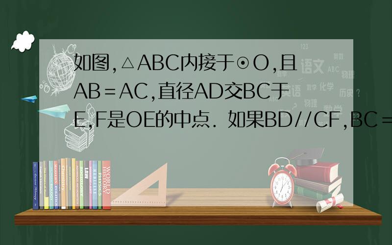 如图,△ABC内接于⊙O,且AB＝AC,直径AD交BC于E,F是OE的中点．如果BD//CF,BC＝2 ,则线段CD的长度为这是上填空题最后一题，