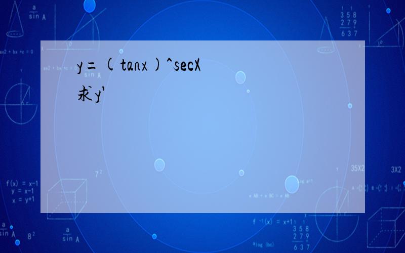 y=(tanx)^secX 求y'