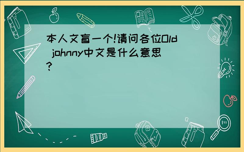 本人文盲一个!请问各位Old johnny中文是什么意思?