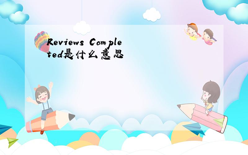 Reviews Completed是什么意思