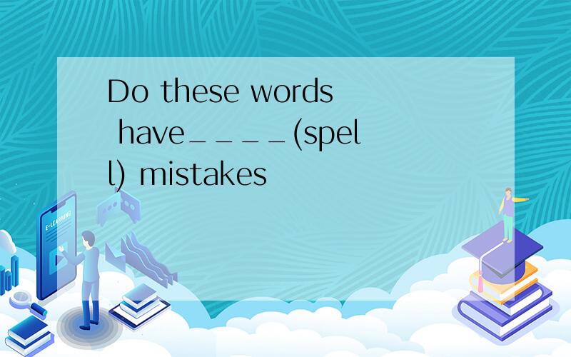 Do these words have____(spell) mistakes