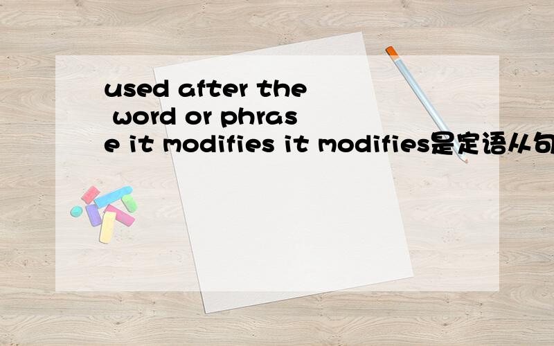 used after the word or phrase it modifies it modifies是定语从句?used after the word or phrase it modifies it modifies是定语从句？