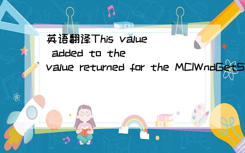 英语翻译This value added to the value returned for the MCIWndGetStart macro equals the end of the content