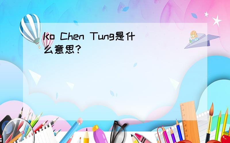 Ko Chen Tung是什么意思?