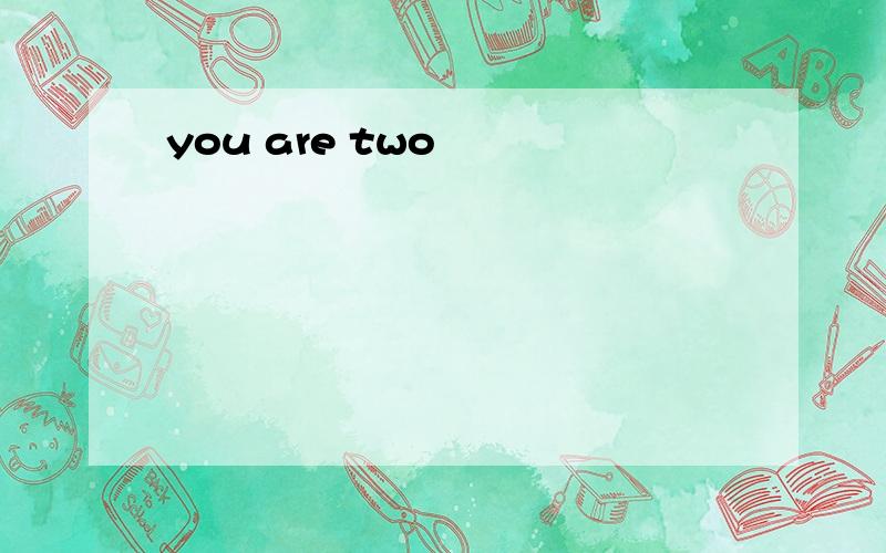 you are two