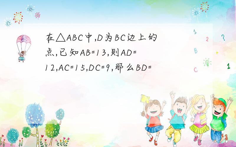 在△ABC中,D为BC边上的点,已知AB=13,则AD=12,AC=15,DC=9,那么BD=