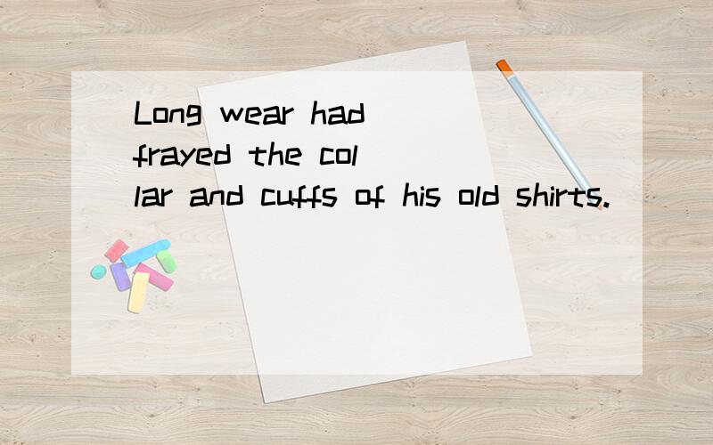 Long wear had frayed the collar and cuffs of his old shirts.