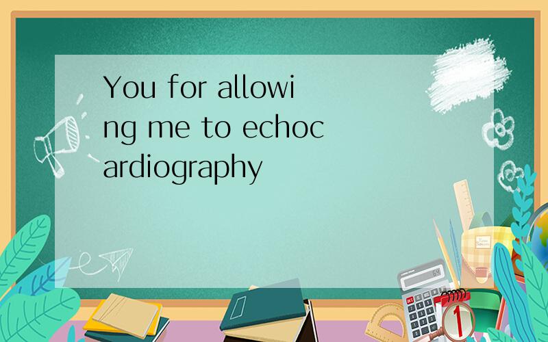 You for allowing me to echocardiography
