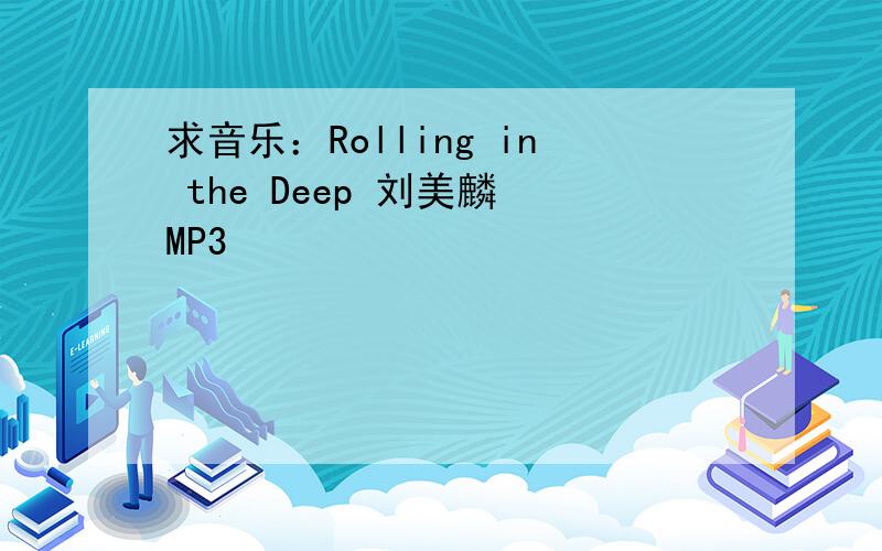 求音乐：Rolling in the Deep 刘美麟 MP3