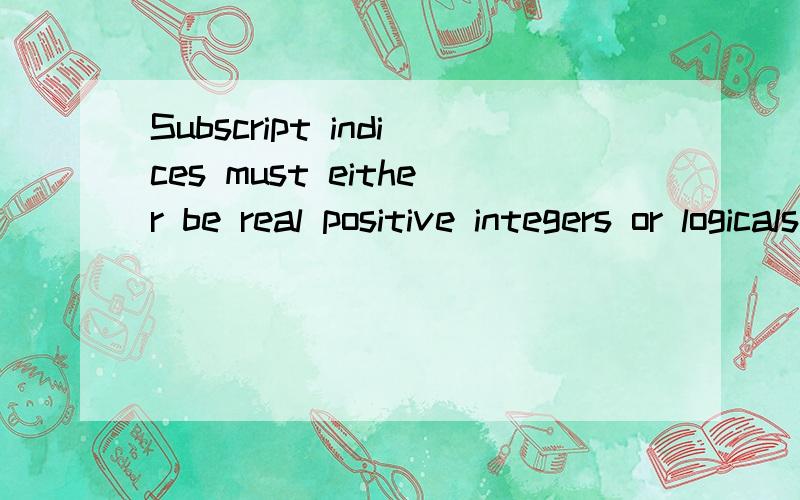 Subscript indices must either be real positive integers or logicals.