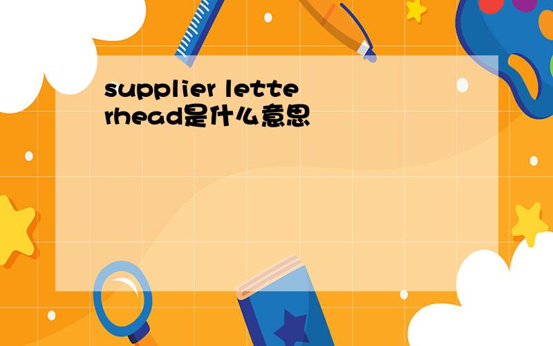 supplier letterhead是什么意思