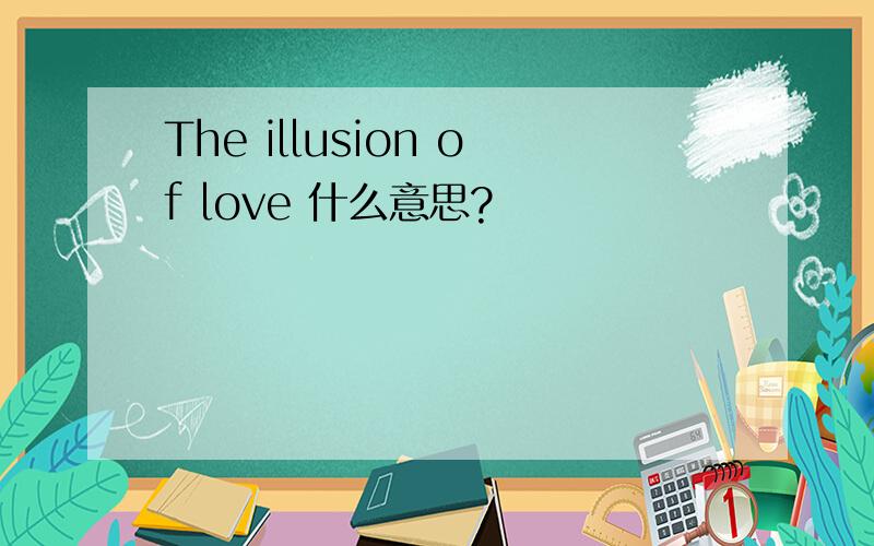 The illusion of love 什么意思?