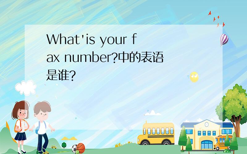 What'is your fax number?中的表语是谁?