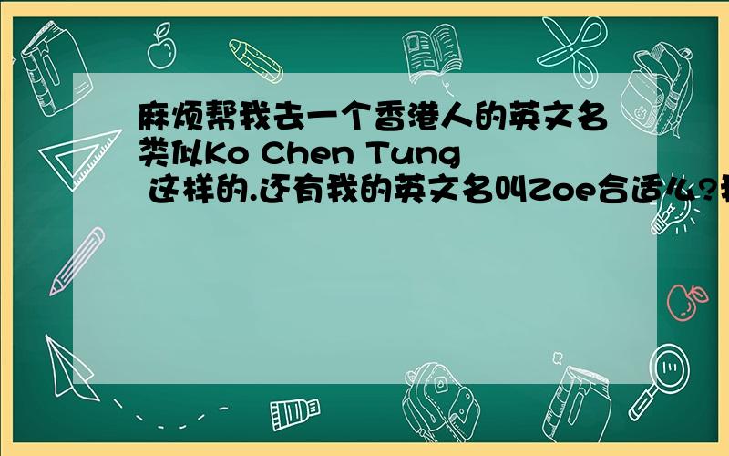 麻烦帮我去一个香港人的英文名类似Ko Chen Tung 这样的.还有我的英文名叫Zoe合适么?我叫黄紫吟.