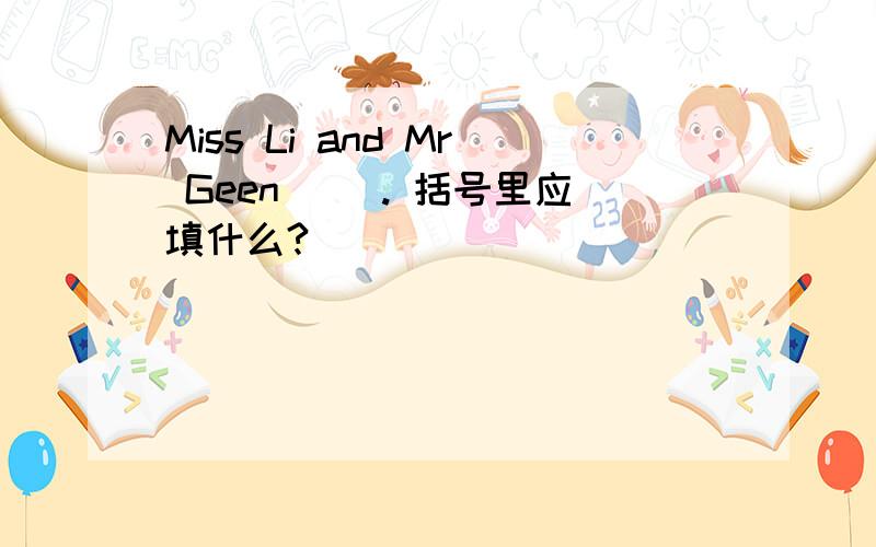 Miss Li and Mr Geen( ). 括号里应填什么?