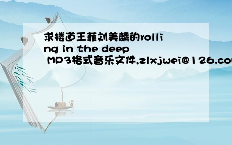 求楼道王菲刘美麟的rolling in the deep MP3格式音乐文件,zlxjwei@126.com 谢谢了