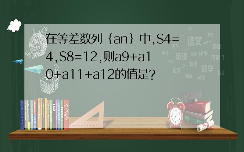 在等差数列｛an｝中,S4=4,S8=12,则a9+a10+a11+a12的值是?