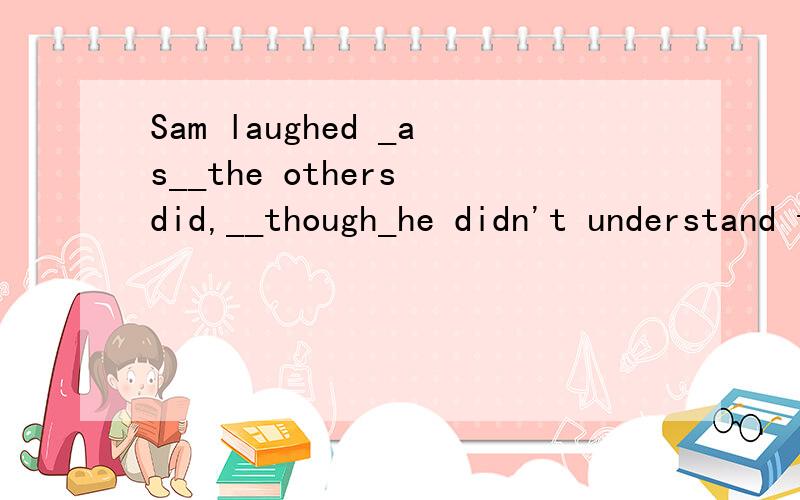 Sam laughed _as__the others did,__though_he didn't understand the story 为什么填 as不填like