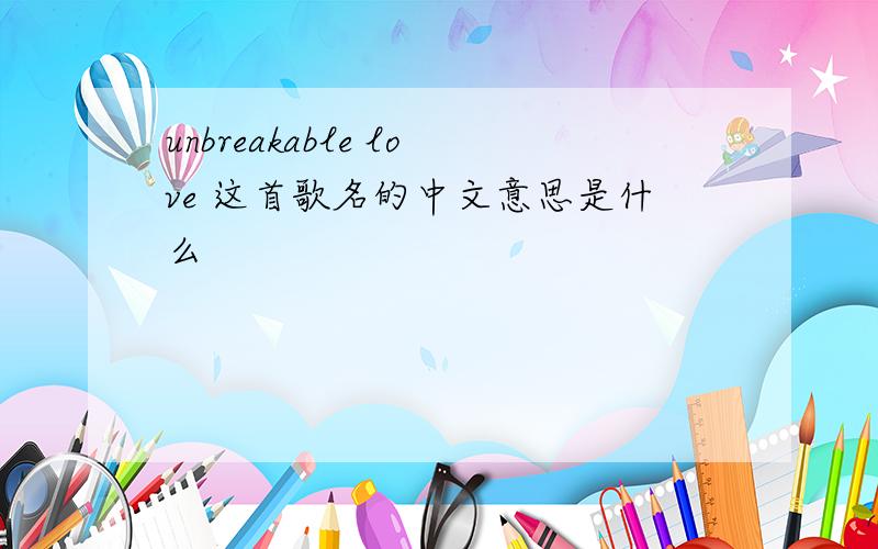 unbreakable love 这首歌名的中文意思是什么