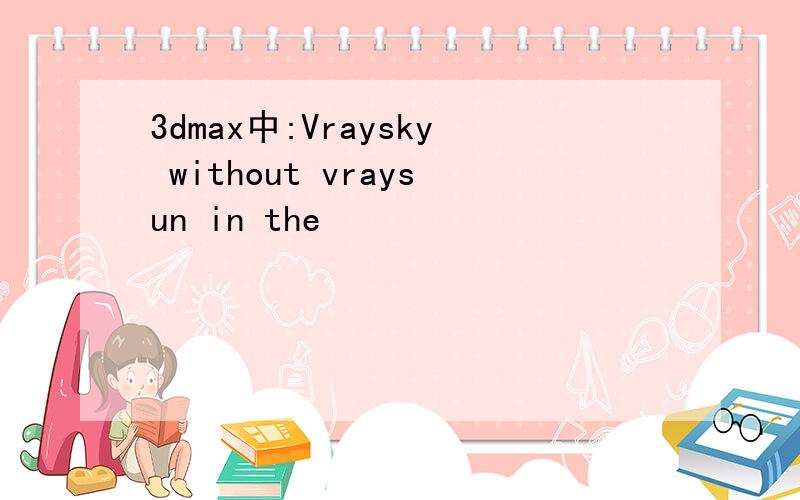 3dmax中:Vraysky without vraysun in the