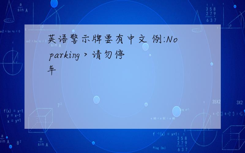 英语警示牌要有中文 例:No parking > 请勿停车