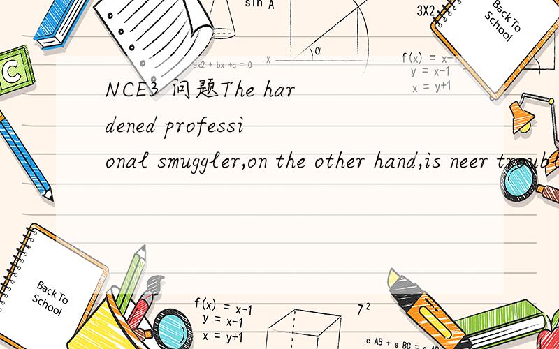 NCE3 问题The hardened professional smuggler,on the other hand,is neer troubled by such feelings.这里的troubled 和 feelings怎么翻译,是什么意思?on the other hand 是不是:另外一面 的意思?thanks a lot.