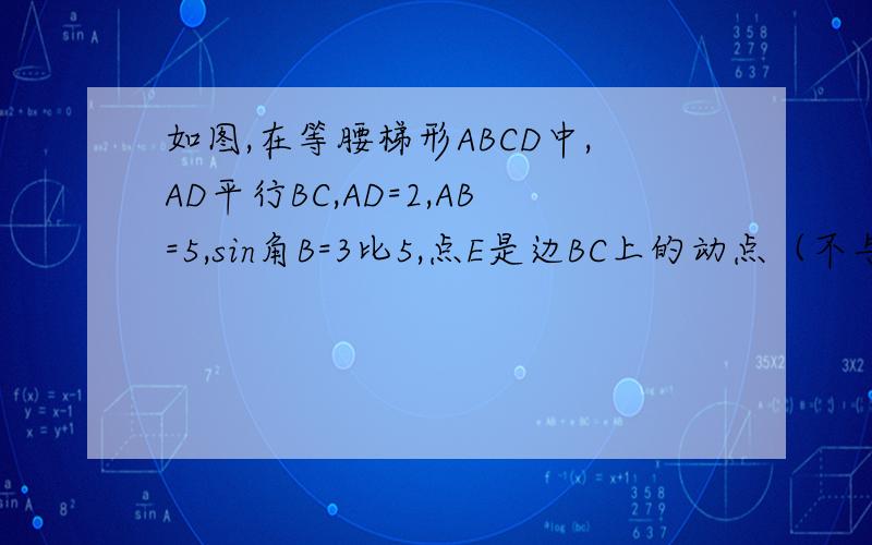 如图,在等腰梯形ABCD中,AD平行BC,AD=2,AB=5,sin角B=3比5,点E是边BC上的动点（不与B,C重合）作角AEF=角AEB,使边EF交边CD于点F（不与C,D重合）,设BE=X,CF=Y,求,Y关于X的函数关系式及定义域.「2013黄浦一模初