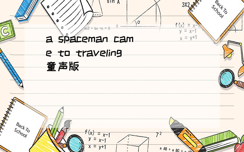 a spaceman came to traveling童声版