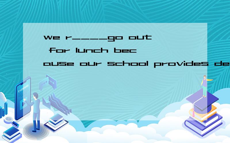 we r____go out for lunch because our school provides delicious lunch for us