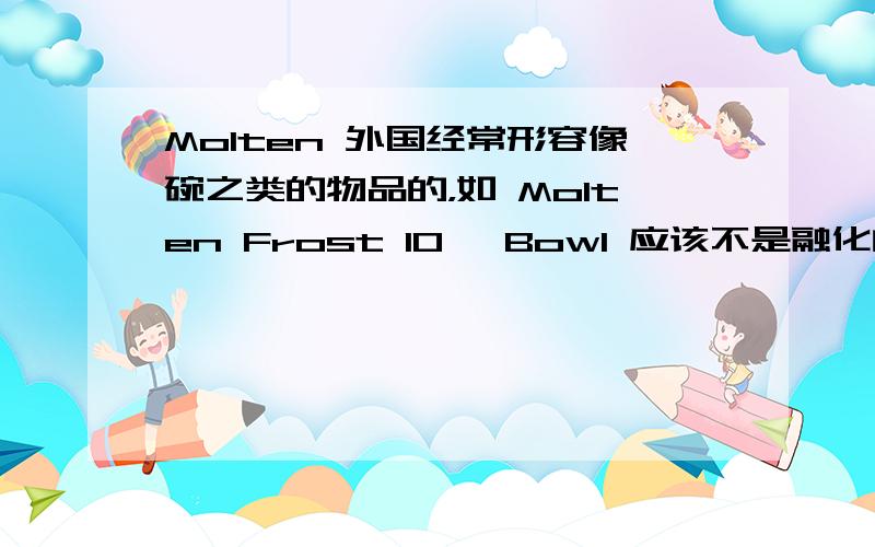 Molten 外国经常形容像碗之类的物品的，如 Molten Frost 10