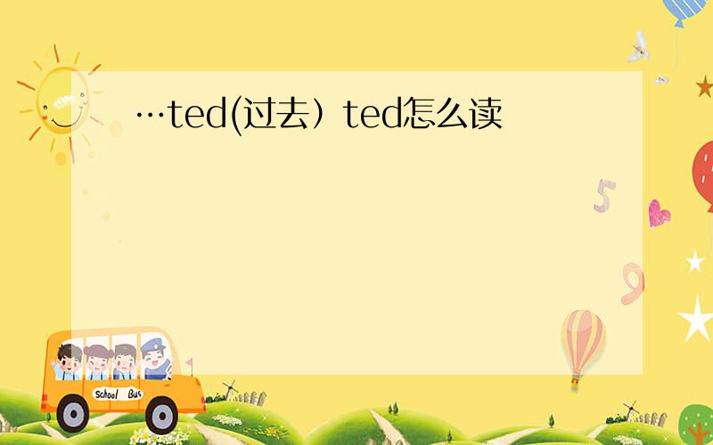 …ted(过去）ted怎么读