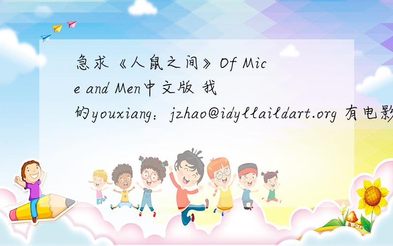 急求《人鼠之间》Of Mice and Men中文版 我的youxiang：jzhao@idyllaildart.org 有电影的话最好一起