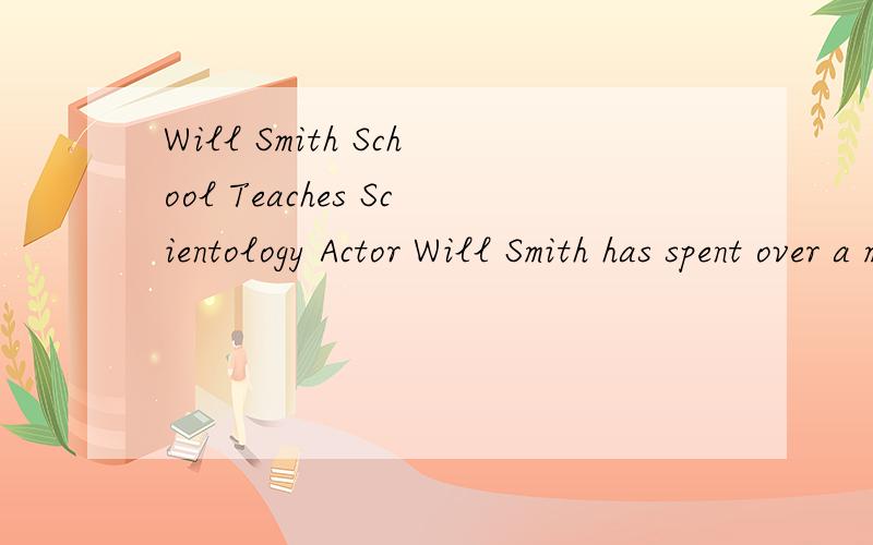 Will Smith School Teaches Scientology Actor Will Smith has spent over a million dollars on his new private school titles the New Village Academy of Calabasas.Part of the school's curriculum is based on Scientology founder L.Ron Hubbard's 
