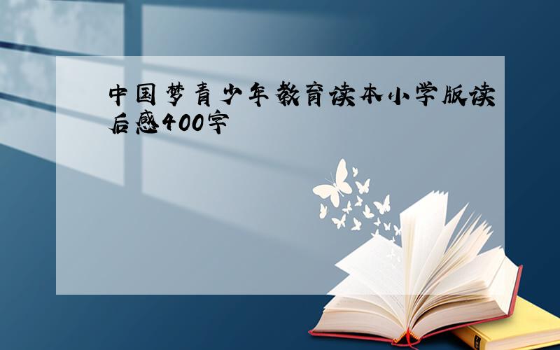 中国梦青少年教育读本小学版读后感400字