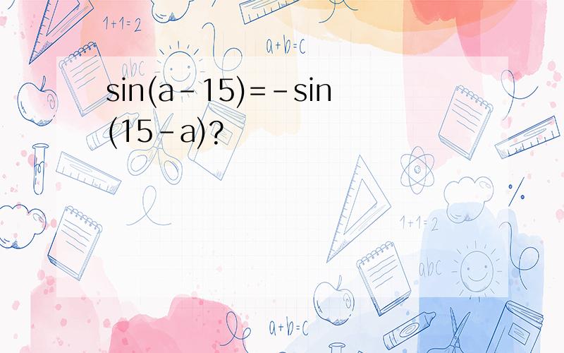 sin(a-15)=-sin(15-a)?