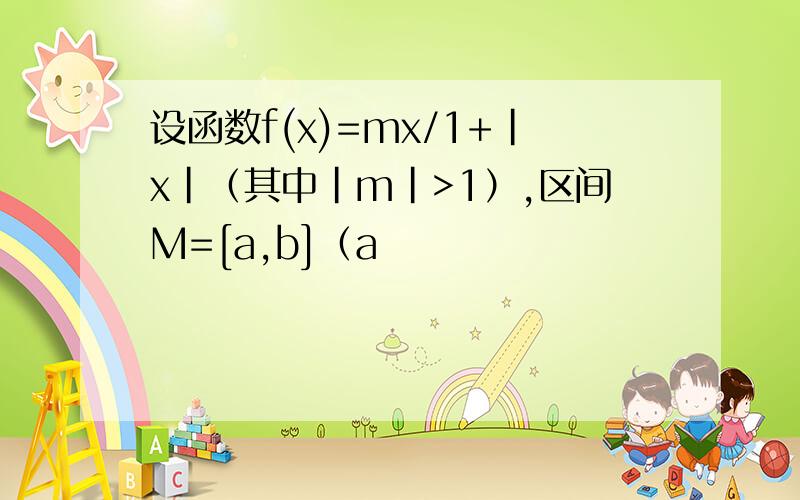 设函数f(x)=mx/1+|x|（其中|m|>1）,区间M=[a,b]（a