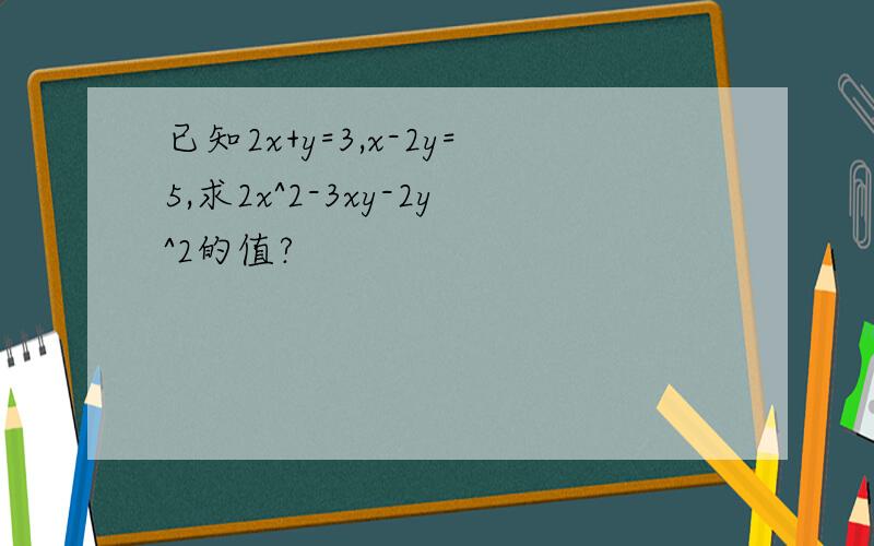 已知2x+y=3,x-2y=5,求2x^2-3xy-2y^2的值?