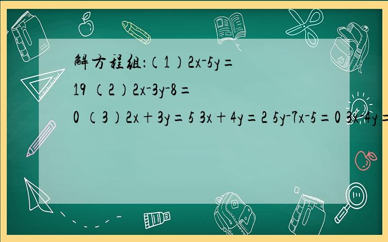 解方程组：（1）2x-5y=19 （2）2x-3y-8=0 （3）2x+3y=5 3x+4y=2 5y-7x-5=0 3x-4y=-2 这三道