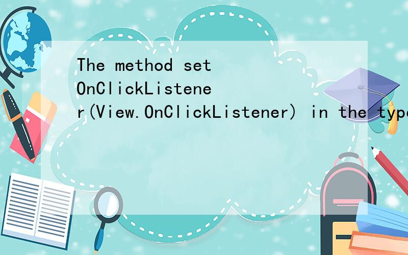 The method setOnClickListener(View.OnClickListener) in the type View is not applicable for the arguments (Activity01.myButtonListener)