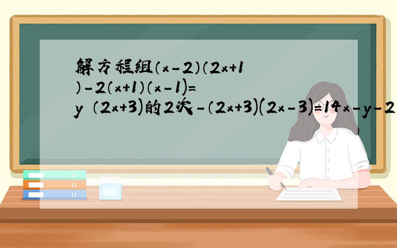 解方程组（x-2）（2x+1）-2（x+1）（x-1)=y （2x+3)的2次-（2x+3)(2x-3)=14x-y-2