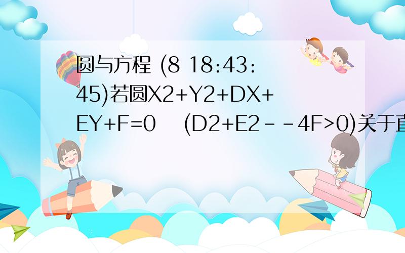 圆与方程 (8 18:43:45)若圆X2+Y2+DX+EY+F=0  (D2+E2--4F>0)关于直线Y=X+1对称,则(        )A        D+E=2B      D+E=1C    