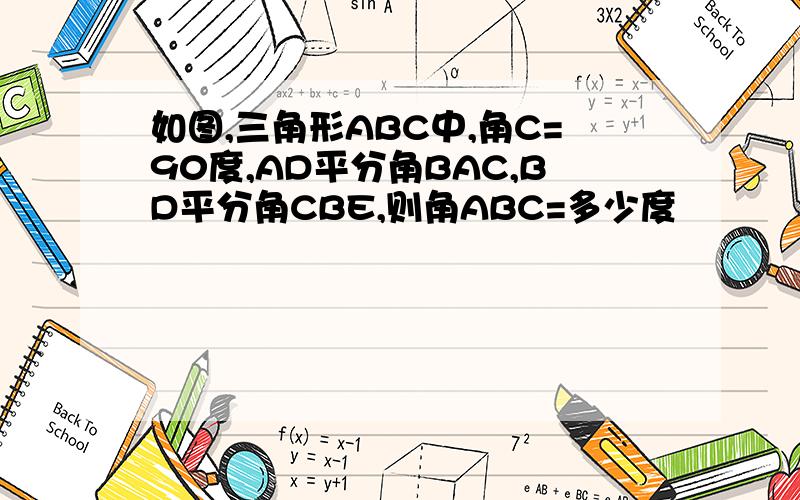 如图,三角形ABC中,角C=90度,AD平分角BAC,BD平分角CBE,则角ABC=多少度