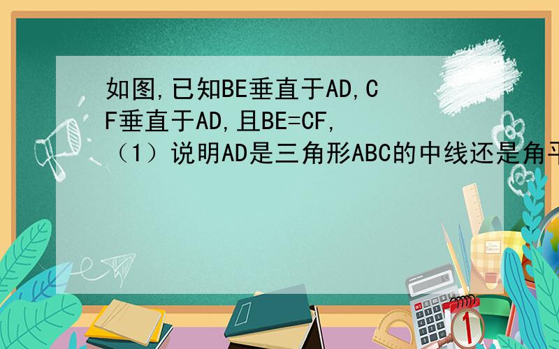 如图,已知BE垂直于AD,CF垂直于AD,且BE=CF,（1）说明AD是三角形ABC的中线还是角平分线!（2）在（1）的条件下,若AB=6,AC=4,请确定AD的值范围!
