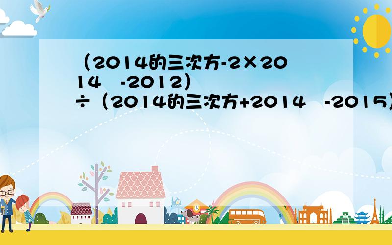 （2014的三次方-2×2014²-2012）÷（2014的三次方+2014²-2015）