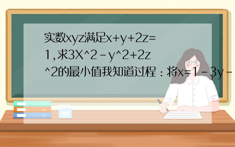 实数xyz满足x+y+2z=1,求3X^2-y^2+2z^2的最小值我知道过程：将x=1-3y-2z代入其中,得3(1-3y-2z)^2-y^2+2z^2=u然后其△≥0即4（18z-9)^2-4*26(14Z^2-12-u+3)》0再△'≥0,（为什么要求导数?）得△’=12……2+4×40（3+26u