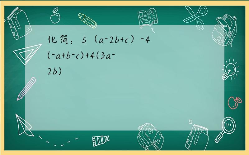 化简：5（a-2b+c）-4(-a+b-c)+4(3a-2b)